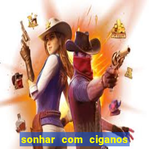 sonhar com ciganos jogo do bicho